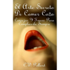 El Arte Secreto de Comer Coño: Consejos Y Trucos Para Complacerla Siempre - Paperback