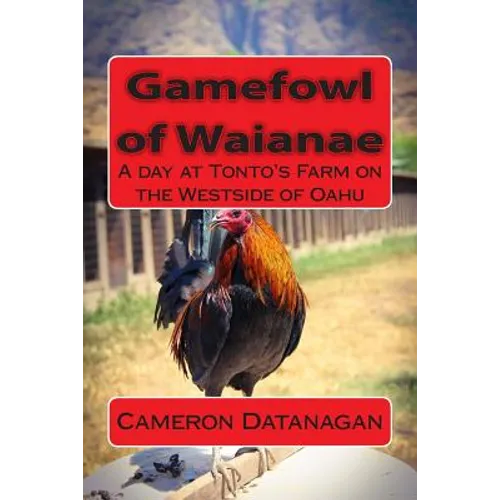 Gamefowl of Waianae: A day at Tonto's Farm on the Westside of Oahu - Paperback