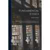 Fundamental Ethics: An Ethical Analysis, Conducted By Way Of Question And Answer, For Use In Classes Of Moral Philosophy - Paperback