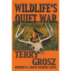 Wildlife's Quiet War: The Adventures of Terry Grosz, U.S. Fish and Wildlife Service Agent - Paperback