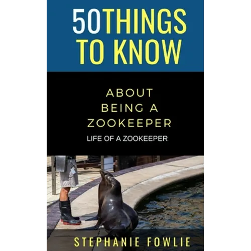 50 Things to Know About Being a Zookeeper: Life of a Zookeeper - Paperback