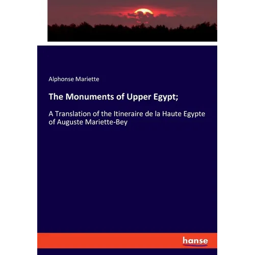 The Monuments of Upper Egypt;: A Translation of the Itineraire de la Haute Egypte of Auguste Mariette-Bey - Paperback
