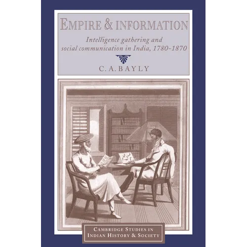 Empire and Information: Intelligence Gathering and Social Communication in India, 1780 1870 - Paperback