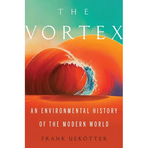 The Vortex: An Environmental History of the Modern World - Hardcover