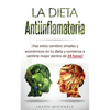 La Dieta Antiinflamatoria: ¡Haz estos cambios simples y económicos en tu dieta y comienza a sentirte mejor dentro de 24 horas! - Paperback