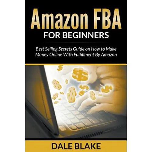 Amazon FBA For Beginners: Best Selling Secrets Guide on How to Make Money Online With Fulfillment By Amazon - Paperback