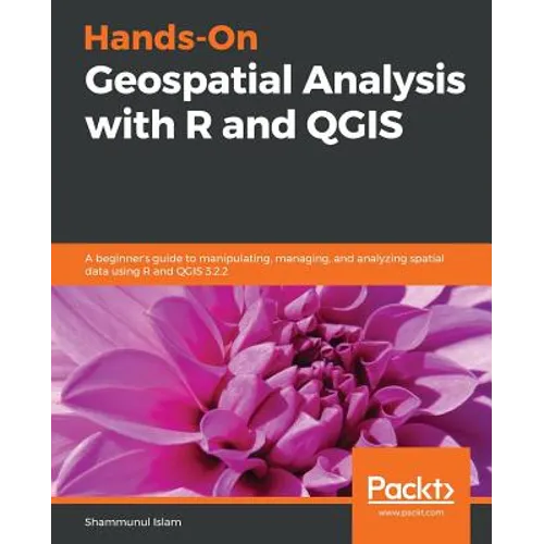 Hands-On Geospatial Analysis with R and QGIS: A beginner's guide to manipulating, managing, and analyzing spatial data using R and QGIS 3.2.2 - Paperback