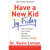 Have a New Kid by Friday: How to Change Your Child's Attitude, Behavior & Character in 5 Days - Paperback