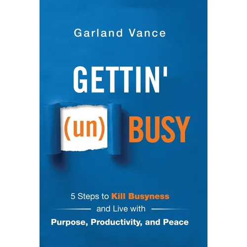 Gettin' (un)Busy: 5 Steps to Kill Busyness and Live with Purpose, Productivity, and Peace - Hardcover