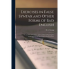 Exercises in False Syntax and Other Forms of Bad English [microform]: for the Use of Teachers, and Candidates Preparing for Departmental and Matricula - Paperback