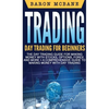 Trading: Day Trading for Beginners The Day Trading Guide for Making Money with Stocks, Options, Forex and More + A Comprehensive Guide to Making Money - Hardcover