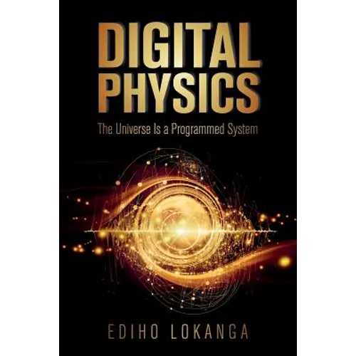 Digital Physics: The Universe Is a Programmed System - Paperback