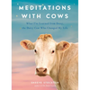 Meditations with Cows: What I've Learned from Daisy, the Dairy Cow Who Changed My Life - Paperback