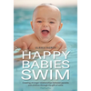 Happy Babies Swim: Creating Stronger Relationships Between Parents and Children Through the Gift of Swim - Paperback