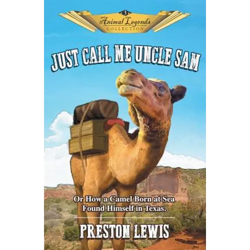 Just Call Me Uncle Sam: Or How a Camel Born at Sea Found Himself in Texas - Paperback