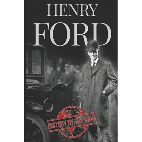 Henry Ford: A Life from Beginning to End - Founder of Ford Motor Company - Paperback