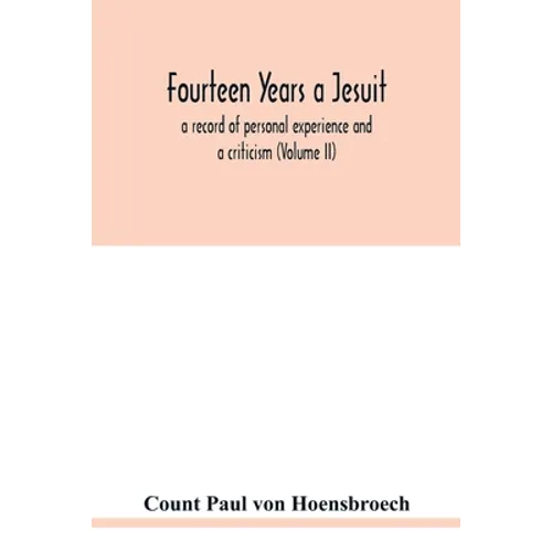 Fourteen years a Jesuit; a record of personal experience and a criticism (Volume II) - Paperback