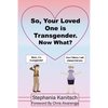 So Your Loved One is Transgender. Now What? - Paperback