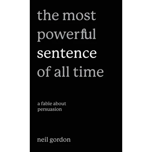 The Most Powerful Sentence of All Time: A Fable About Persuasion - Hardcover