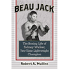 Beau Jack: The Boxing Life of Sidney Walker, Two-Time Lightweight Champion - Paperback