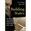Building States: The United Nations, Development, and Decolonization, 1945-1965 - Paperback