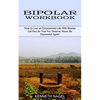 Bipolar Workbook: How to Live an Empowered Life With Bipolar (Get the Life That You Deserve, Never Be Depressed Again!) - Paperback