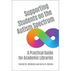 Supporting Students on the Autism Spectrum: A Practical Guide for Academic Libraries - Paperback