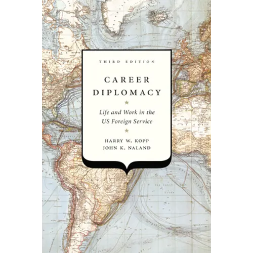 Career Diplomacy: Life and Work in the US Foreign Service, Third Edition - Hardcover