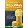 Cómo vender inmuebles al por mayor: Cómo Comenzar Invirtiendo en Bienes Raíces sin Capital y con Grandes Retornos - Paperback