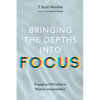 Bringing the Depths Into Focus: Engaging Difficulties in Biblical Interpretation - Paperback