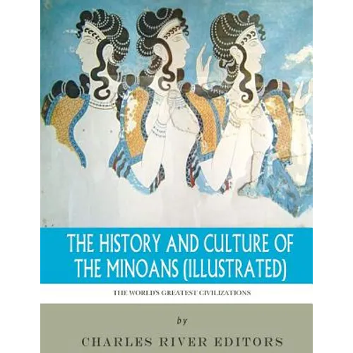 The World's Greatest Civilizations: The History and Culture of the Minoans (Illustrated) - Paperback