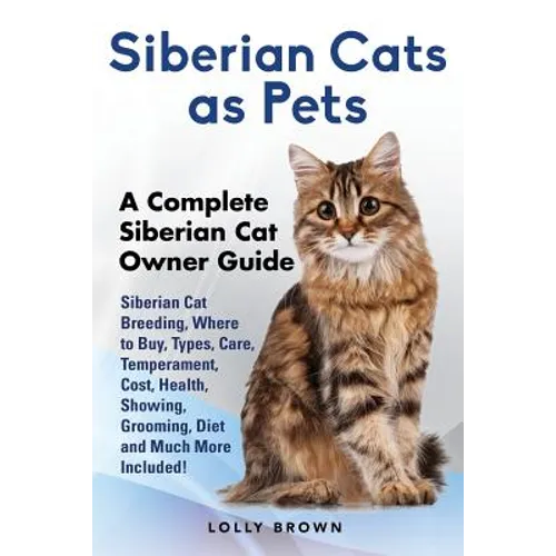 Siberian Cats as Pets: Siberian Cat Breeding, Where to Buy, Types, Care, Temperament, Cost, Health, Showing, Grooming, Diet and Much More Inc - Paperback