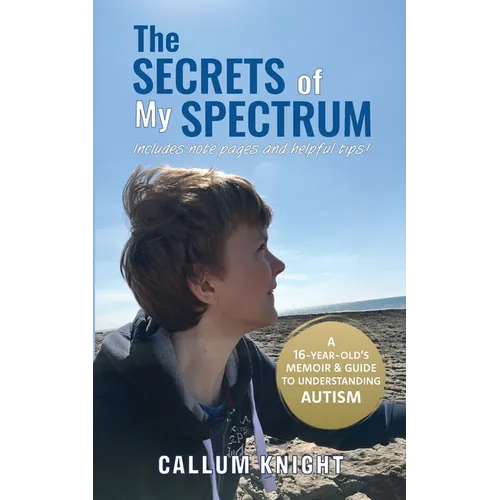 The Secrets of My Spectrum: A 16-year-old's memoir and guide to understanding autism. - Paperback