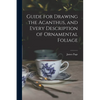 Guide for Drawing the Acanthus, and Every Description of Ornamental Foliage - Paperback