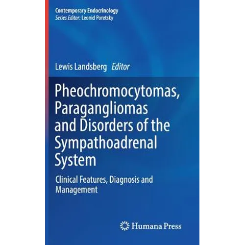 Pheochromocytomas, Paragangliomas and Disorders of the Sympathoadrenal System: Clinical Features, Diagnosis and Management - Hardcover