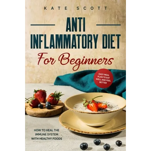 Anti Inflammatory Diet For Beginners: How to heal your immune system with healthy foods - Easy Meal Plan to Eat Well and Feel Better - Paperback