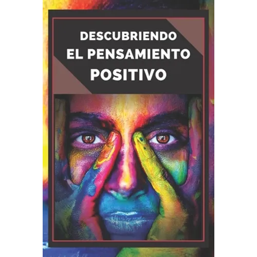 Descubriendo El Pensamiento Positivo: PODEROSA Guia para Comenzar a ACTIVAR el PODER DEL PENSAMIENTO POSITIVO en tu vida! - Paperback