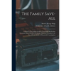 The Family Save-all: a System of Secondary Cookery Containing Nearly One Thousand Three Hundred Invaluable Hints for Economy in the Use of - Paperback