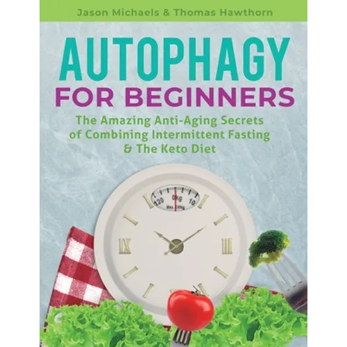 Autophagy for Beginners: The Amazing Anti-Aging Secrets of Combining Intermittent Fasting & The Keto Diet - Paperback