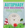 Autophagy for Beginners: The Amazing Anti-Aging Secrets of Combining Intermittent Fasting & The Keto Diet - Paperback