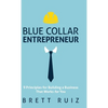 Blue Collar Entrepreneur: 9 Principles for Building a Business That Works for You - Hardcover