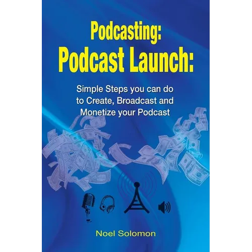 Podcasting: Podcast Launch: Simple Steps you can do to Create, Broadcast and Monetize your Podcast - Paperback