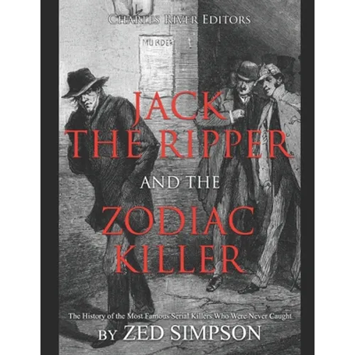 Jack the Ripper and the Zodiac Killer: The History of the Most Famous Serial Killers Who Were Never Caught - Paperback