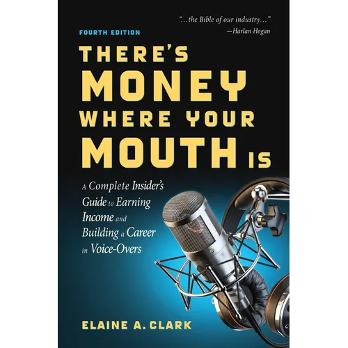 There's Money Where Your Mouth Is (Fourth Edition): A Complete Insider's Guide to Earning Income and Building a Career in Voice-Overs - Paperback