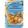 Libro de Cocina Para Horno Microondas 2022: Sabrosas Recetas Caseras Para Gente Ocupada - Paperback