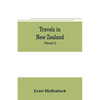Travels in New Zealand: with contributions to the geography, geology, botany, and natural history of that country (Volume I) - Paperback