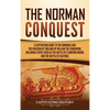The Norman Conquest: A Captivating Guide to the Normans and the Invasion of England by William the Conqueror, Including Events Such as the Battle of S - Hardcover