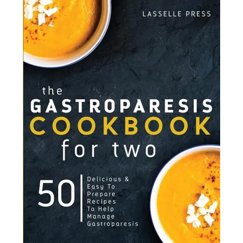 Gastroparesis Cookbook for Two: Delicious & Easy To Prepare Recipes To Help Manage Gastroparesis - Paperback
