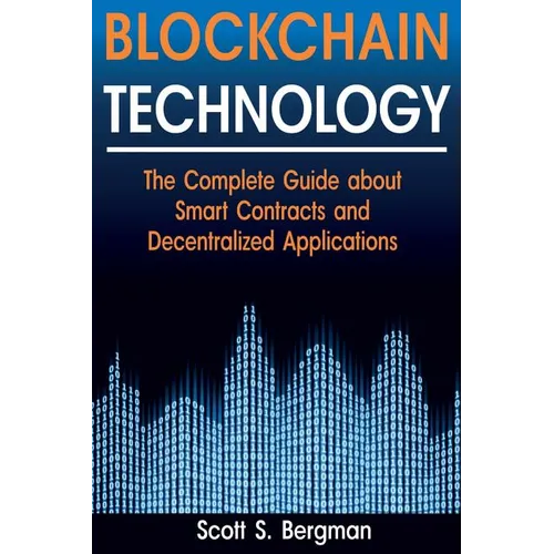 Blockchain Technology: The Complete Guide about Smart Contracts and Decentralized Applications (Blockchain Technology, Blockchain Basics, ICO - Paperback