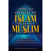 How to Convert to Islam and Become Muslim: What You Need to Know, Believe, and Practice After Submitting to Your Creator - Paperback